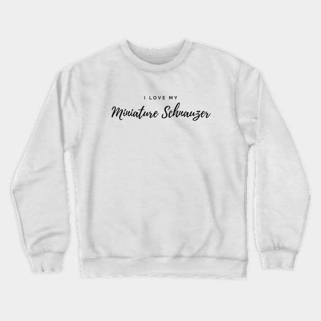 I Love My Miniature Schnauzer Crewneck Sweatshirt by DoggoLove